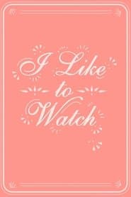 I Like to Watch