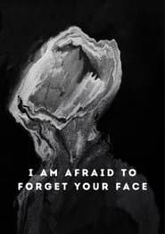 I Am Afraid to Forget Your Face