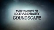 Constructing an Extra-Sensory Soundscape