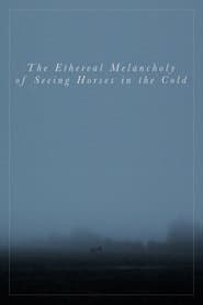 The Ethereal Melancholy of Seeing Horses in the Cold