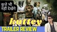 Kuttey Movie Trailer Review