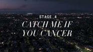 Stage 4: Catch Me If You Cancer