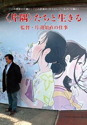 ＜片隅＞たちと生きる　監督・片渕須直の仕事