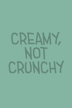 Creamy, Not Crunchy